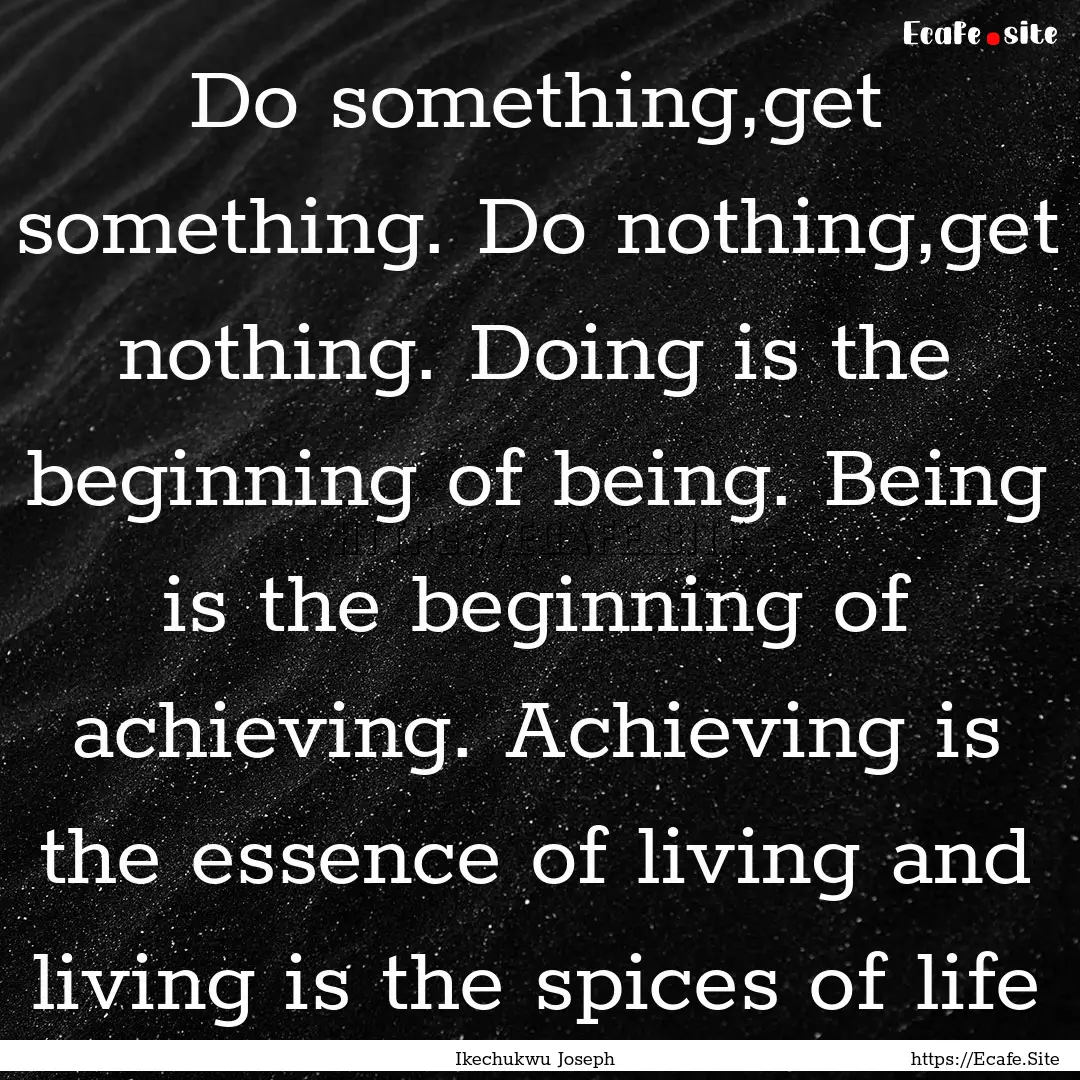 Do something,get something. Do nothing,get.... : Quote by Ikechukwu Joseph