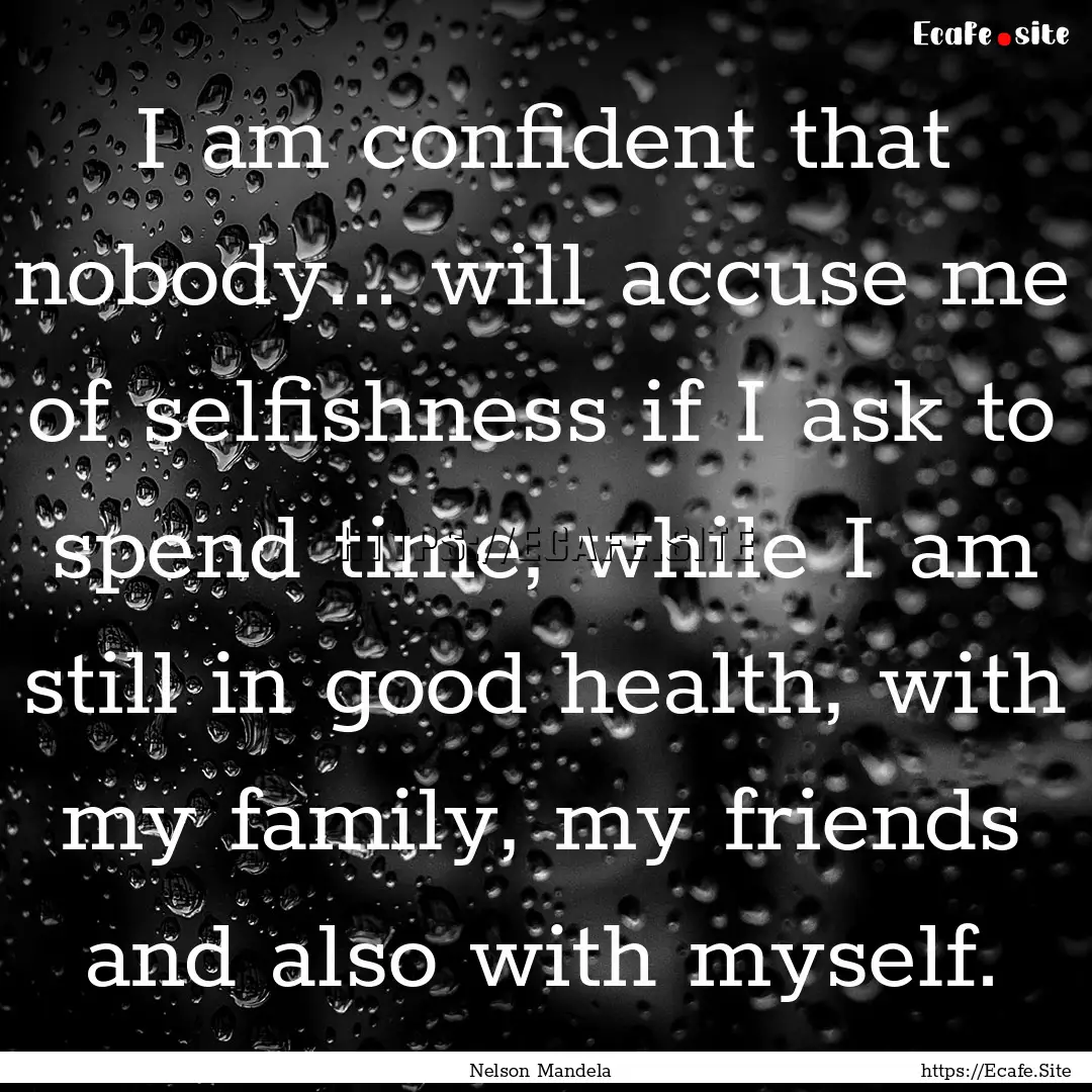 I am confident that nobody... will accuse.... : Quote by Nelson Mandela