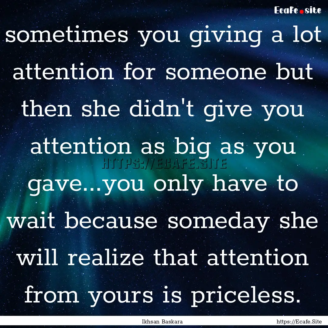 sometimes you giving a lot attention for.... : Quote by Ikhsan Baskara