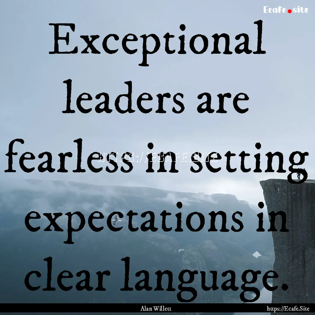 Exceptional leaders are fearless in setting.... : Quote by Alan Willett