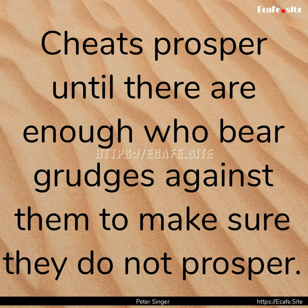 Cheats prosper until there are enough who.... : Quote by Peter Singer