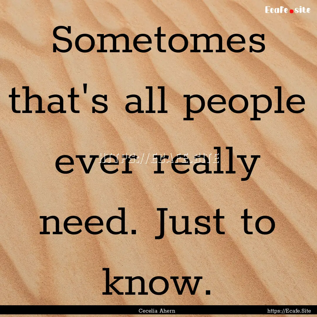 Sometomes that's all people ever really need..... : Quote by Cecelia Ahern