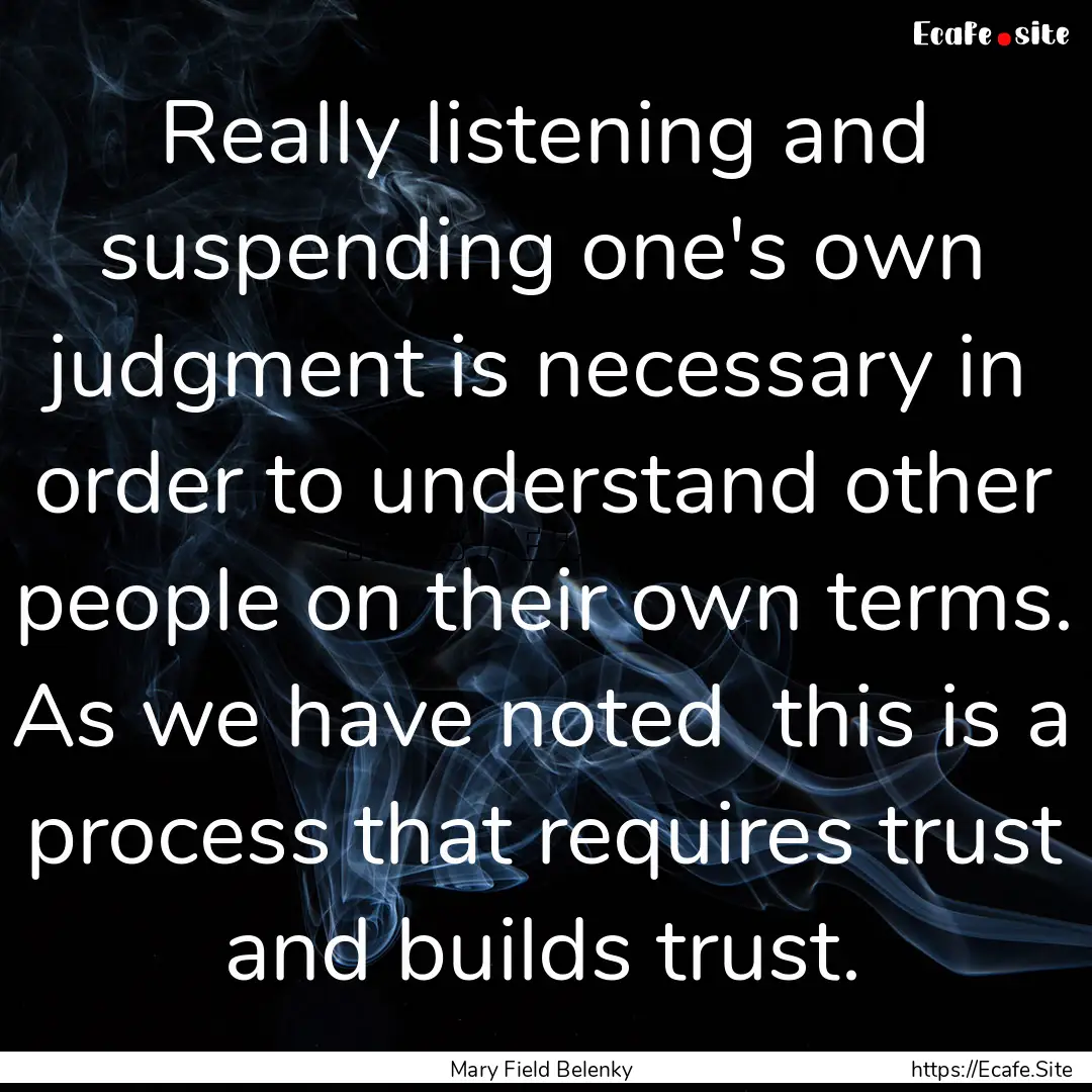 Really listening and suspending one's own.... : Quote by Mary Field Belenky