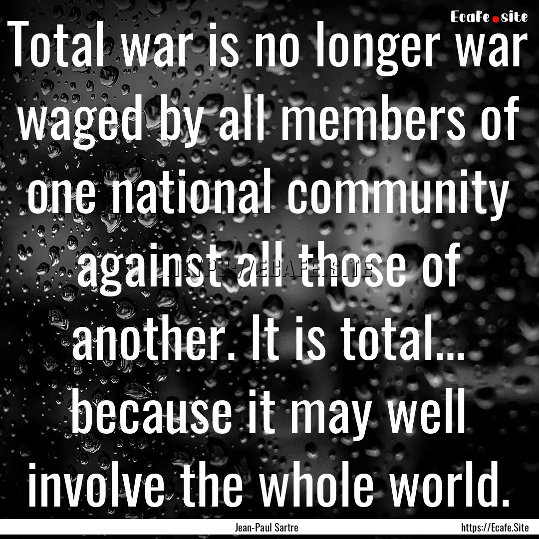 Total war is no longer war waged by all members.... : Quote by Jean-Paul Sartre