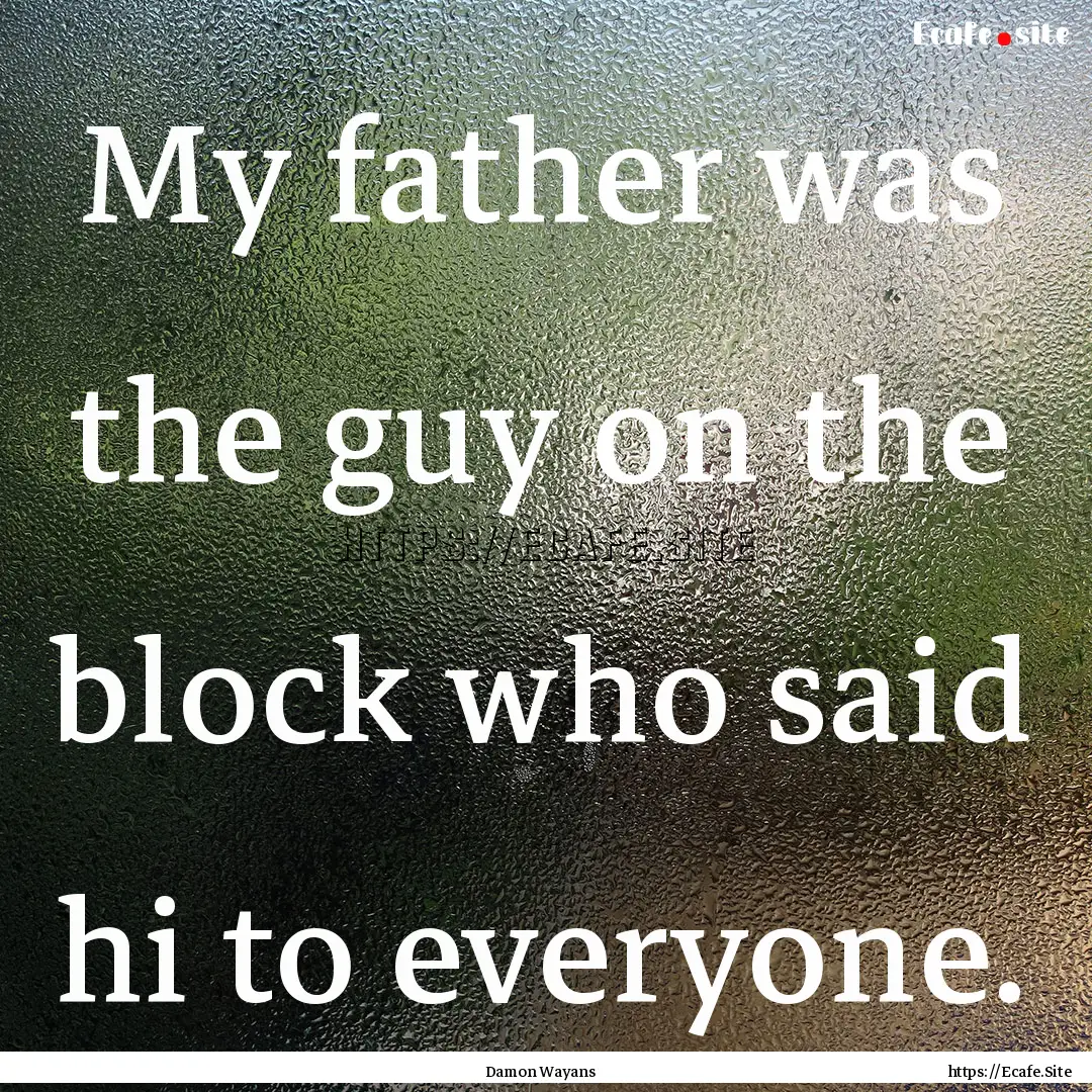 My father was the guy on the block who said.... : Quote by Damon Wayans