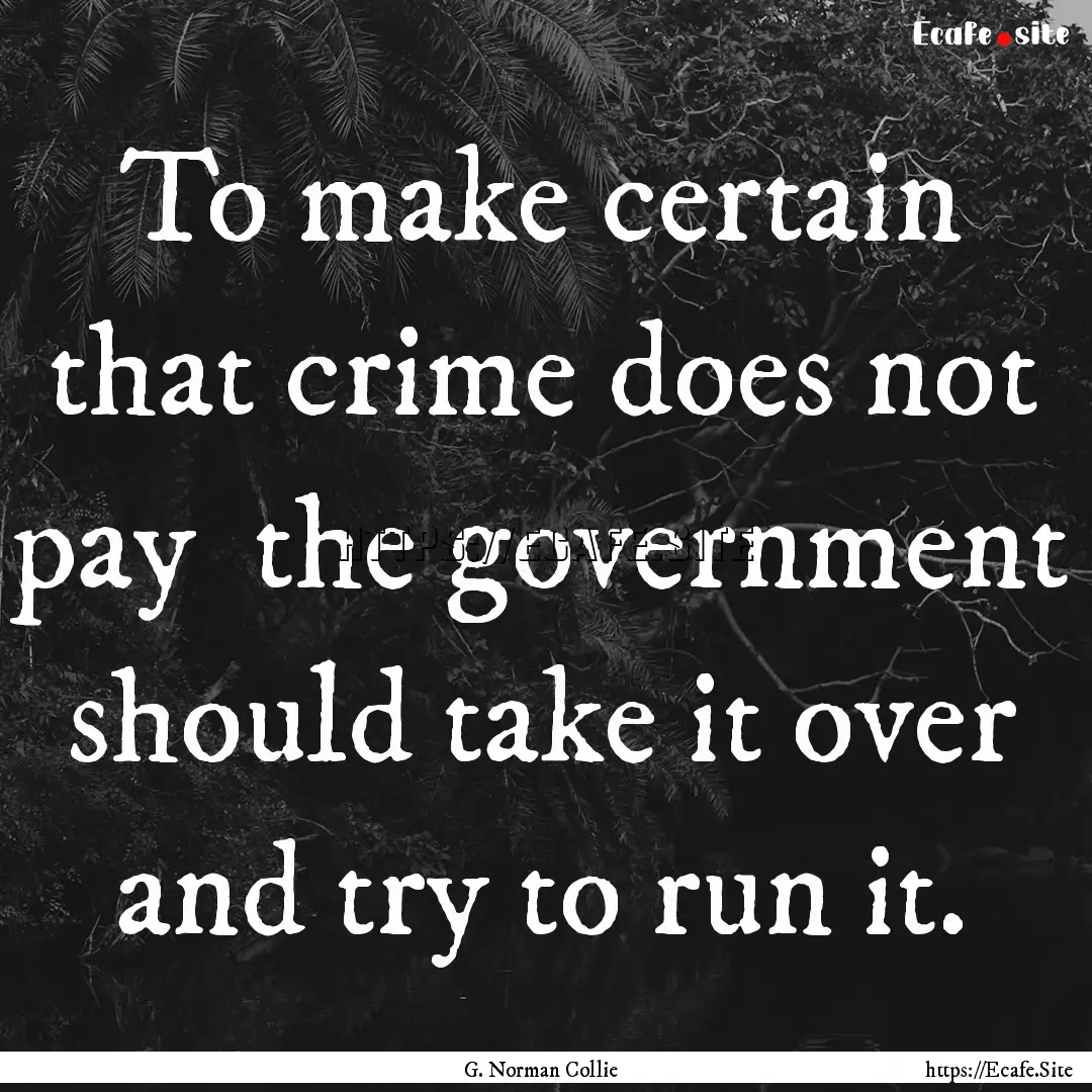 To make certain that crime does not pay .... : Quote by G. Norman Collie