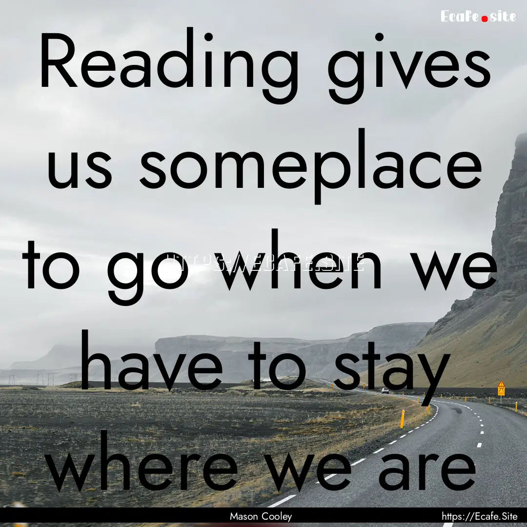 Reading gives us someplace to go when we.... : Quote by Mason Cooley