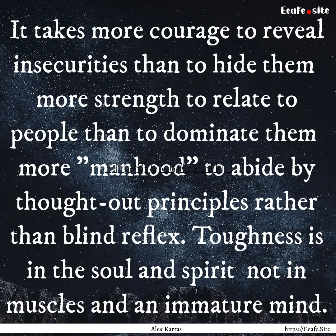 It takes more courage to reveal insecurities.... : Quote by Alex Karras