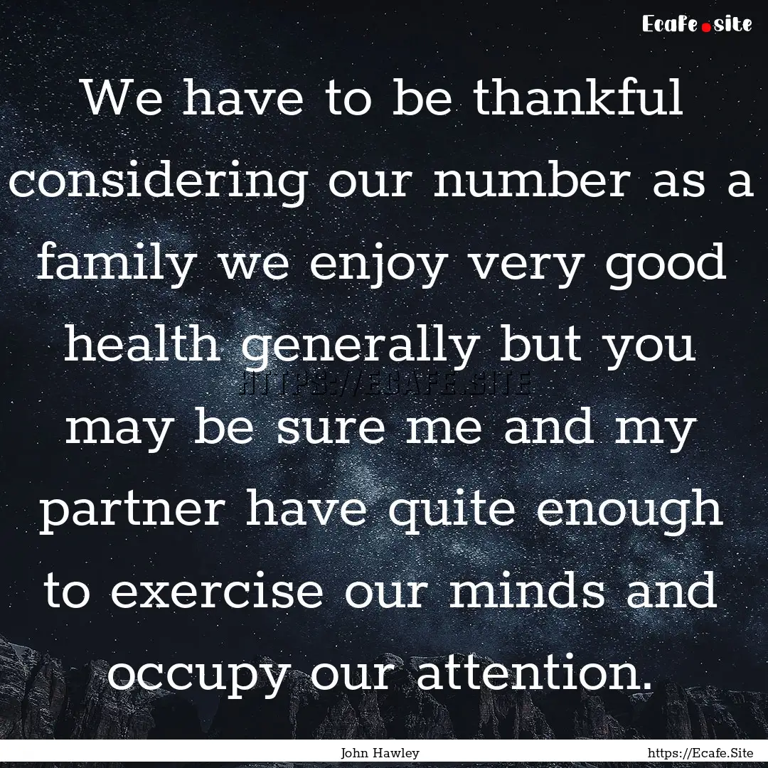 We have to be thankful considering our number.... : Quote by John Hawley