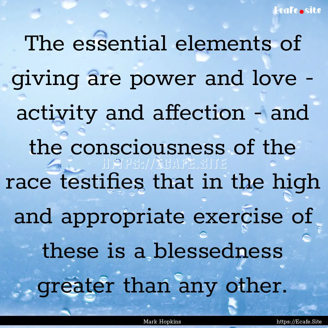 The essential elements of giving are power.... : Quote by Mark Hopkins