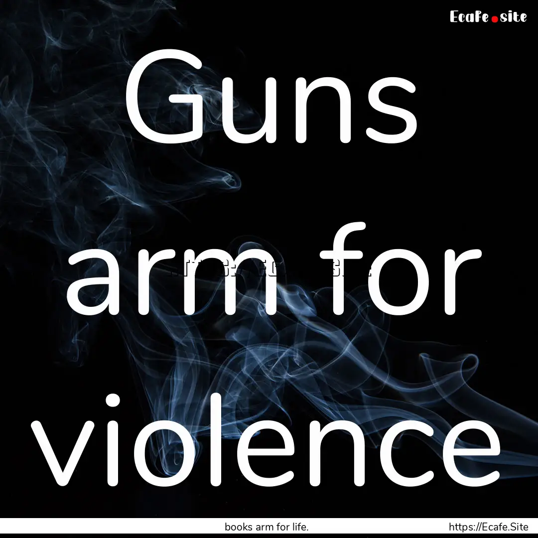 Guns arm for violence : Quote by books arm for life.