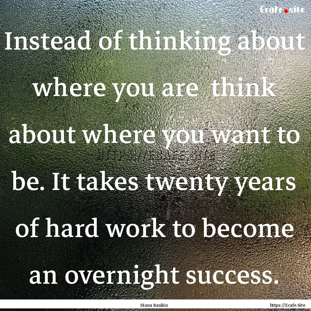 Instead of thinking about where you are .... : Quote by Diana Rankin