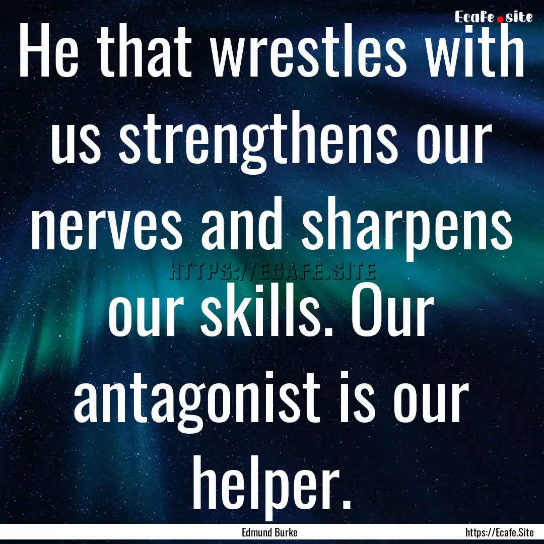 He that wrestles with us strengthens our.... : Quote by Edmund Burke