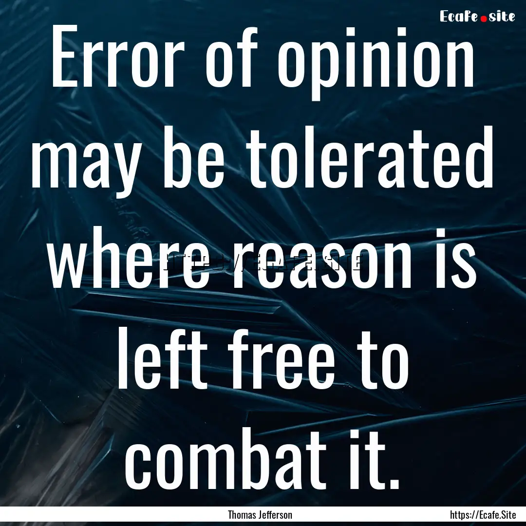 Error of opinion may be tolerated where reason.... : Quote by Thomas Jefferson