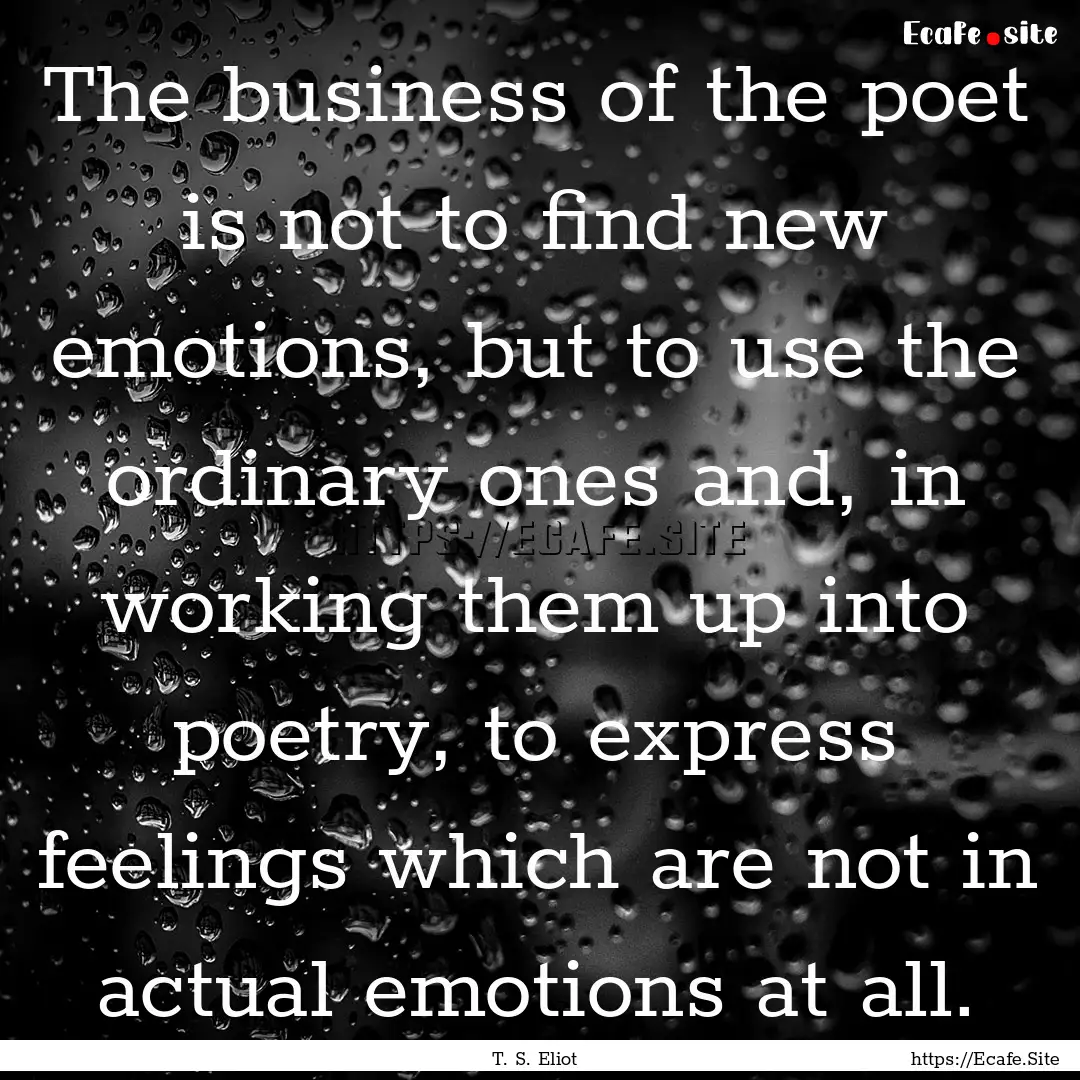 The business of the poet is not to find new.... : Quote by T. S. Eliot