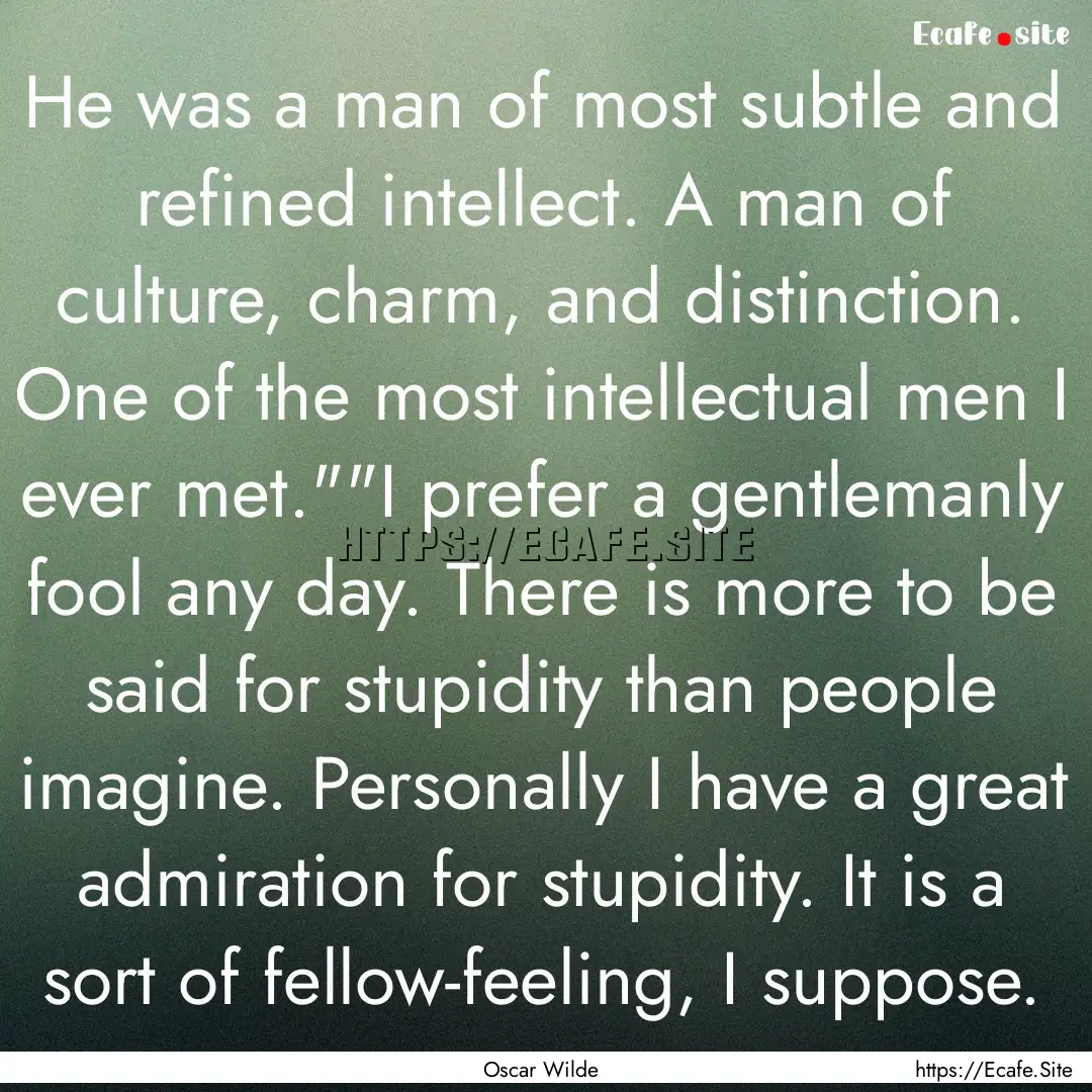 He was a man of most subtle and refined intellect..... : Quote by Oscar Wilde