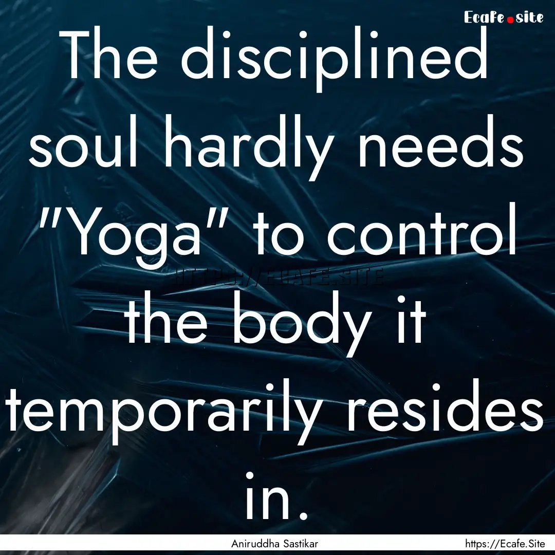 The disciplined soul hardly needs 