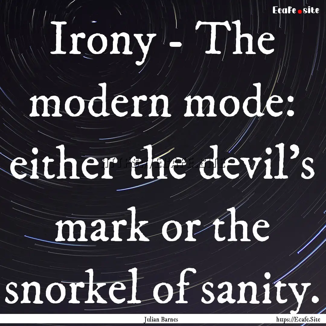 Irony - The modern mode: either the devil’s.... : Quote by Julian Barnes