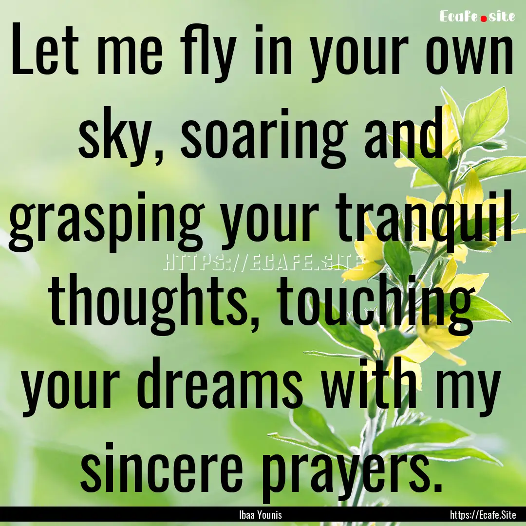 Let me fly in your own sky, soaring and grasping.... : Quote by Ibaa Younis