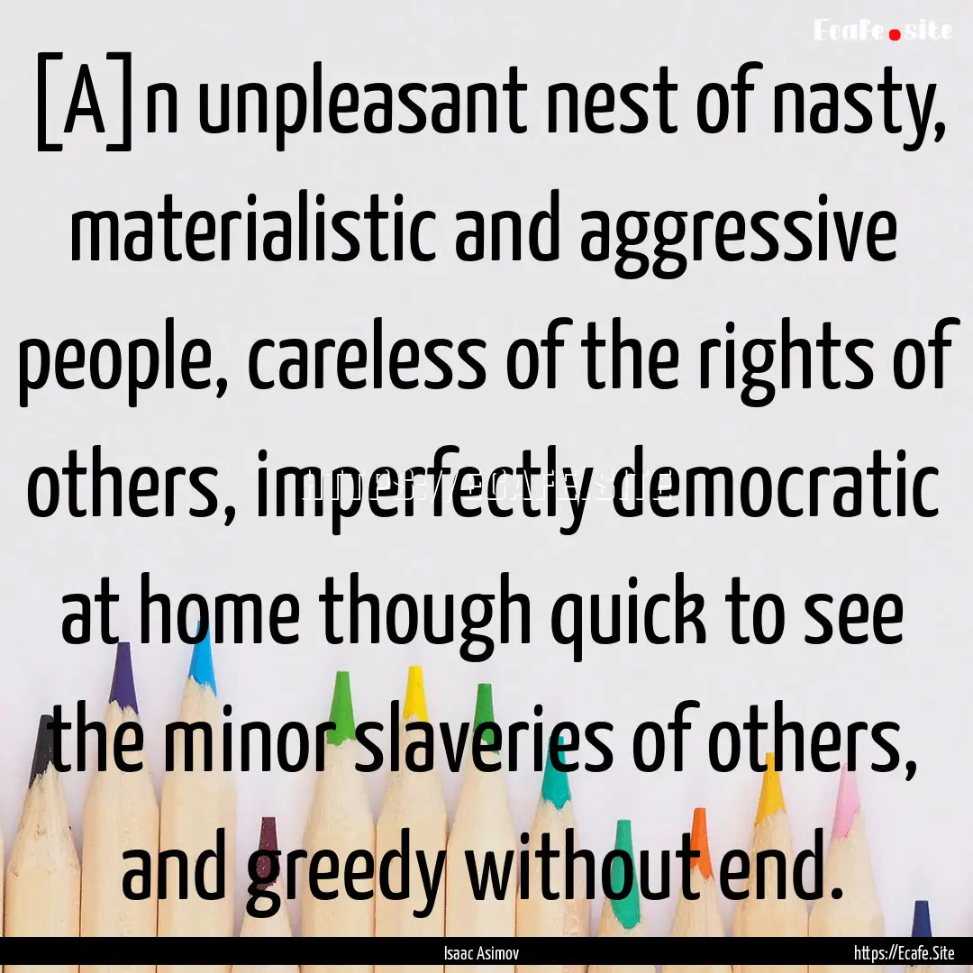 [A]n unpleasant nest of nasty, materialistic.... : Quote by Isaac Asimov