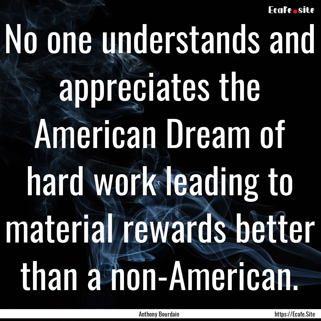 No one understands and appreciates the American.... : Quote by Anthony Bourdain