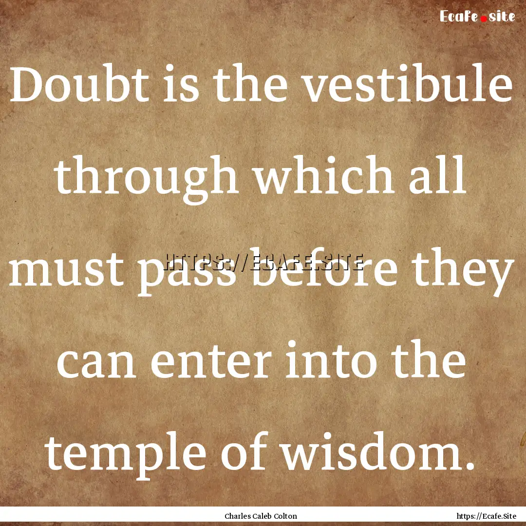 Doubt is the vestibule through which all.... : Quote by Charles Caleb Colton