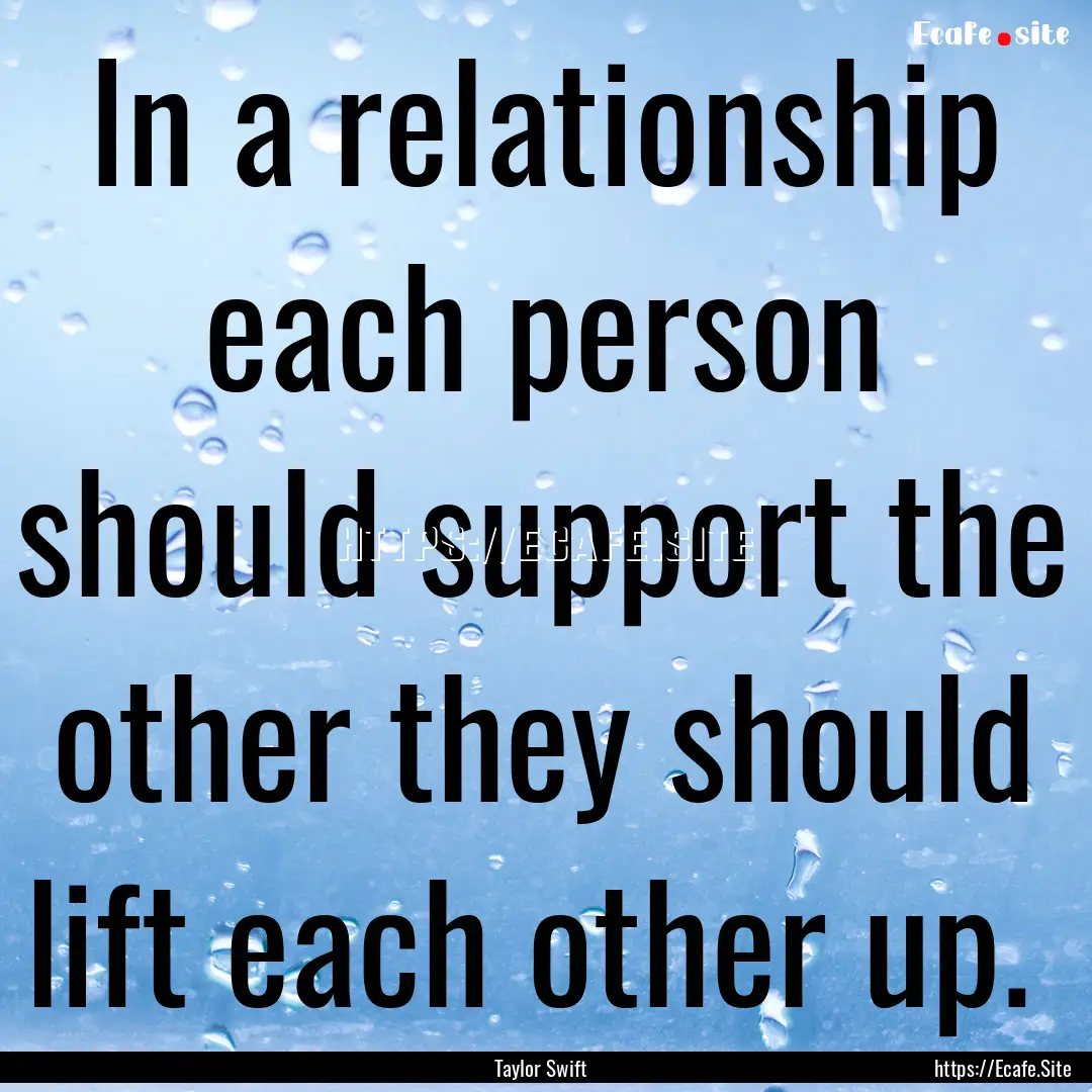 In a relationship each person should support.... : Quote by Taylor Swift