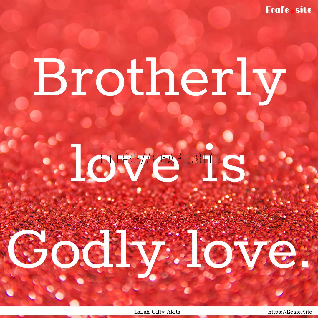 Brotherly love is Godly love. : Quote by Lailah Gifty Akita