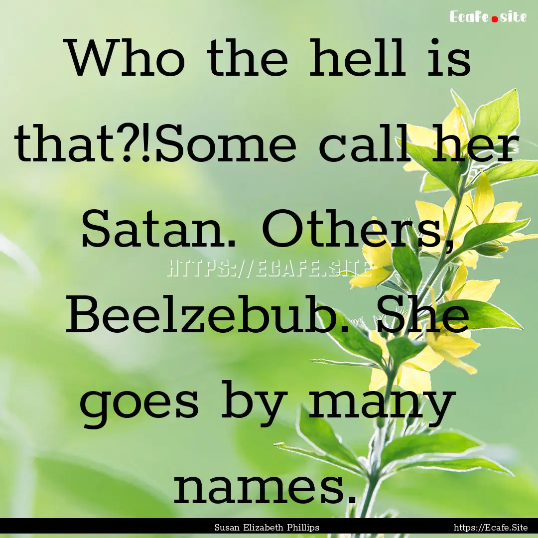 Who the hell is that?!Some call her Satan..... : Quote by Susan Elizabeth Phillips