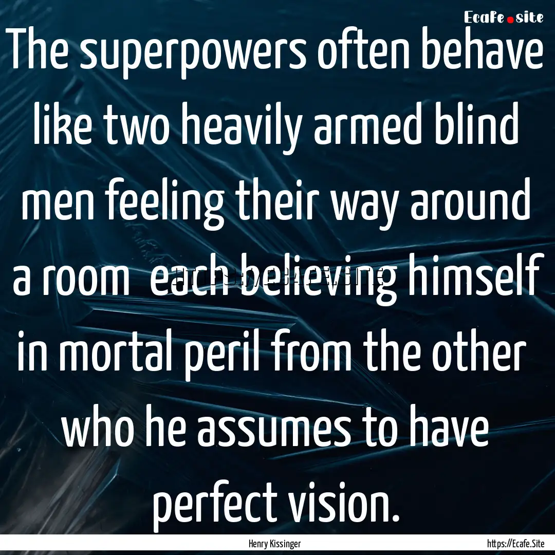 The superpowers often behave like two heavily.... : Quote by Henry Kissinger