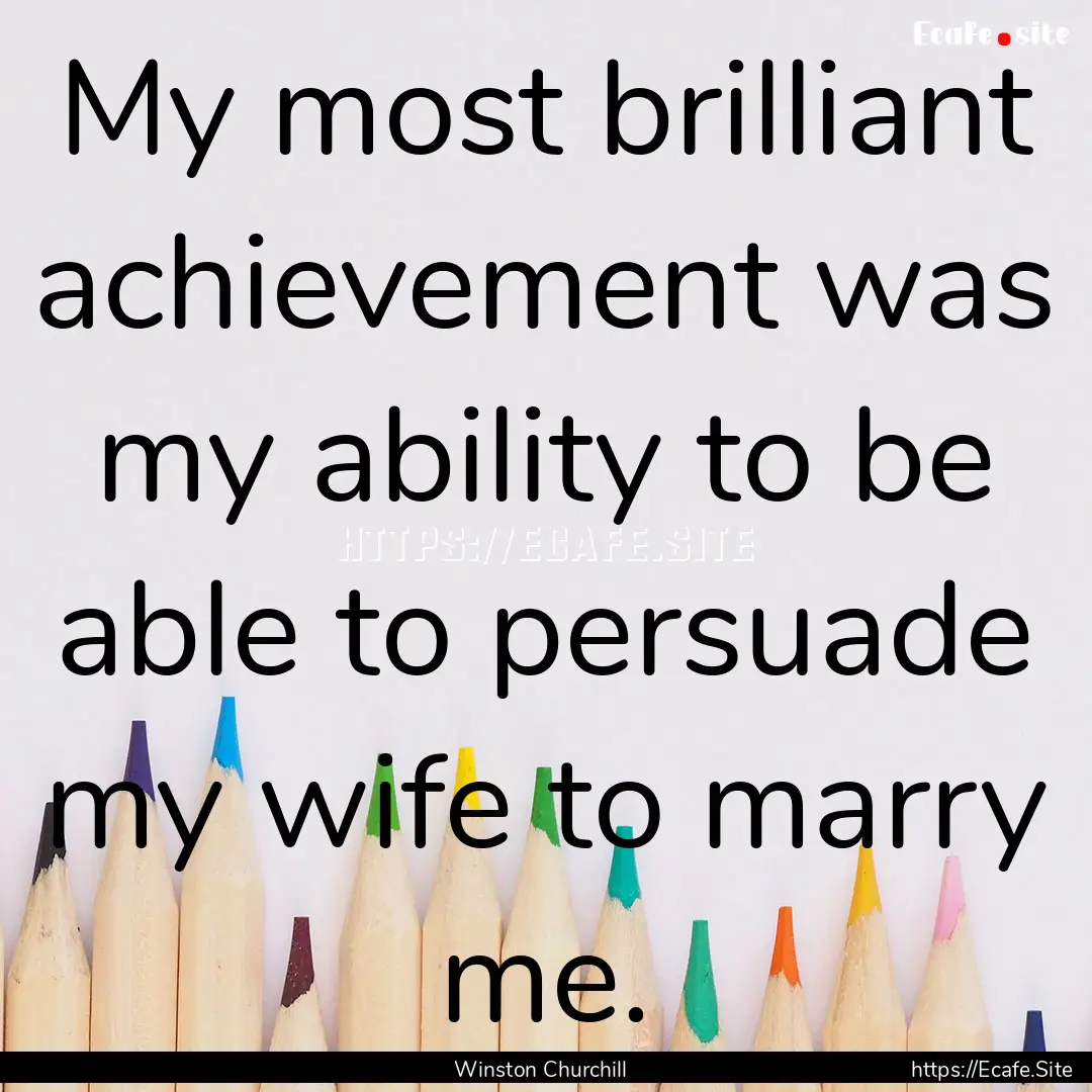 My most brilliant achievement was my ability.... : Quote by Winston Churchill