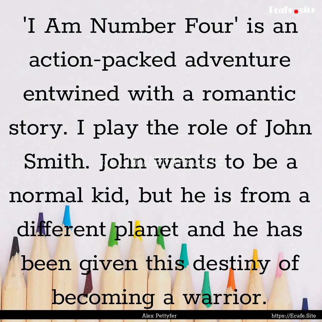 'I Am Number Four' is an action-packed adventure.... : Quote by Alex Pettyfer