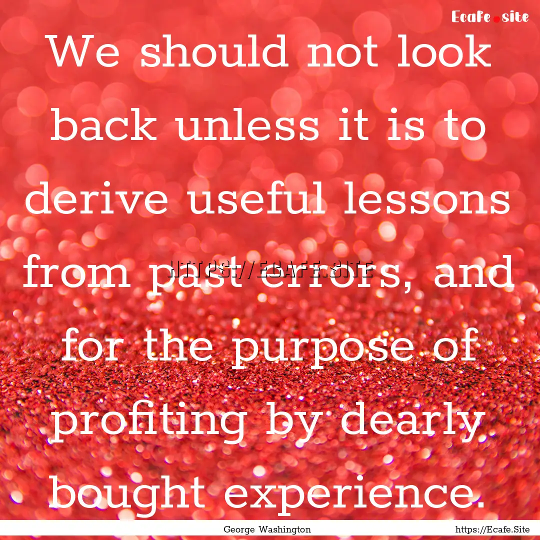 We should not look back unless it is to derive.... : Quote by George Washington