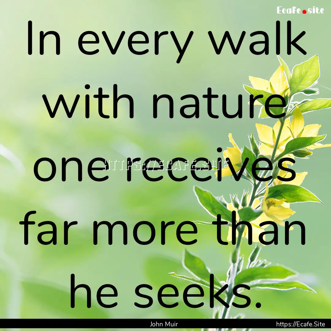 In every walk with nature one receives far.... : Quote by John Muir