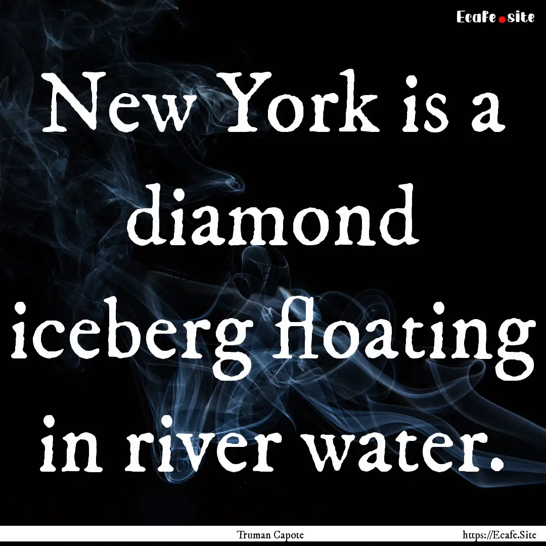 New York is a diamond iceberg floating in.... : Quote by Truman Capote