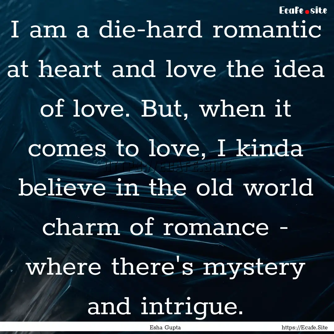 I am a die-hard romantic at heart and love.... : Quote by Esha Gupta