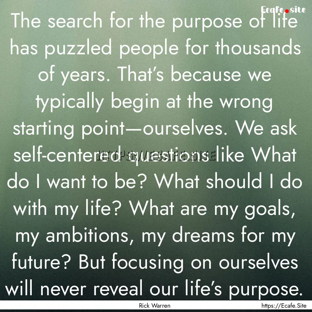 The search for the purpose of life has puzzled.... : Quote by Rick Warren