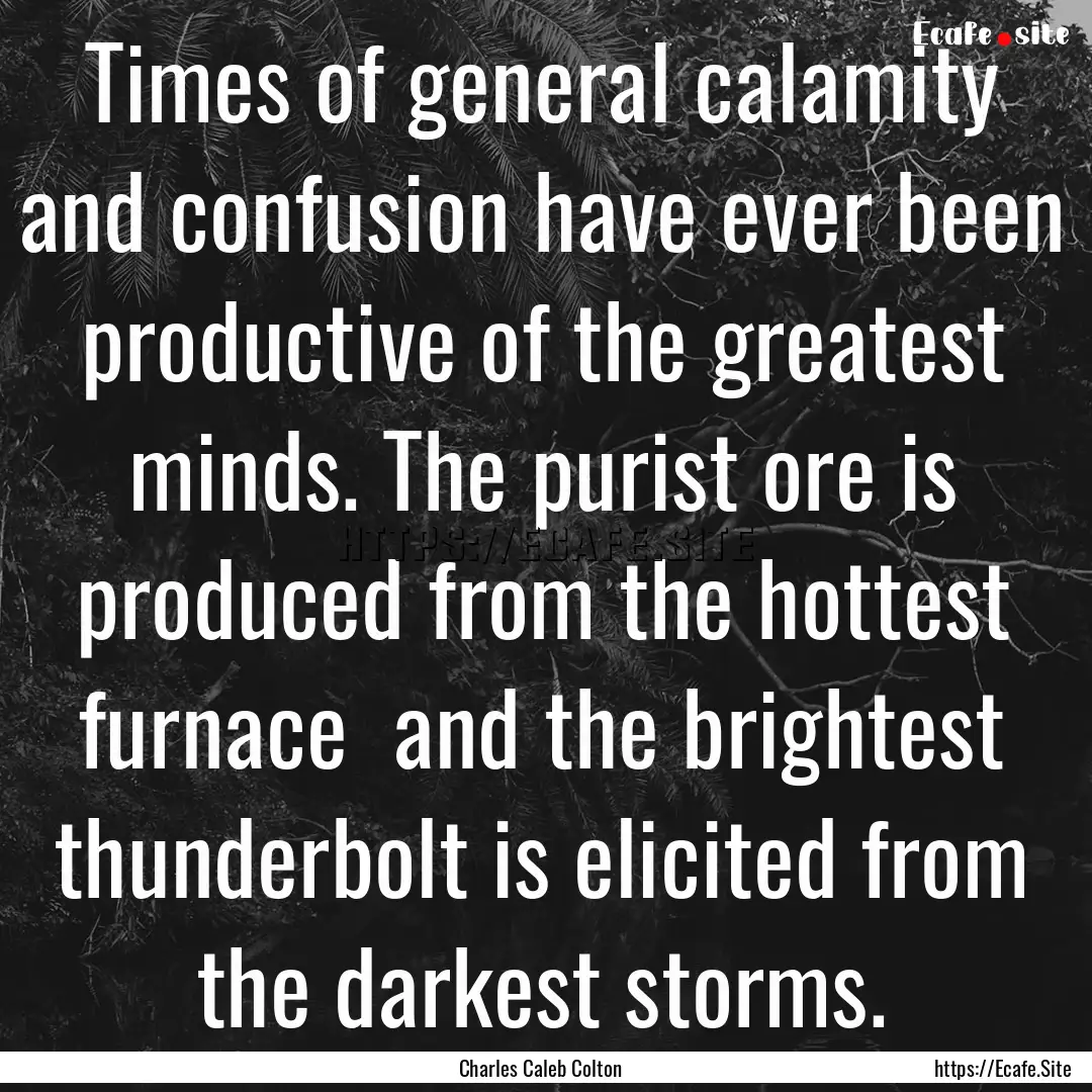 Times of general calamity and confusion have.... : Quote by Charles Caleb Colton