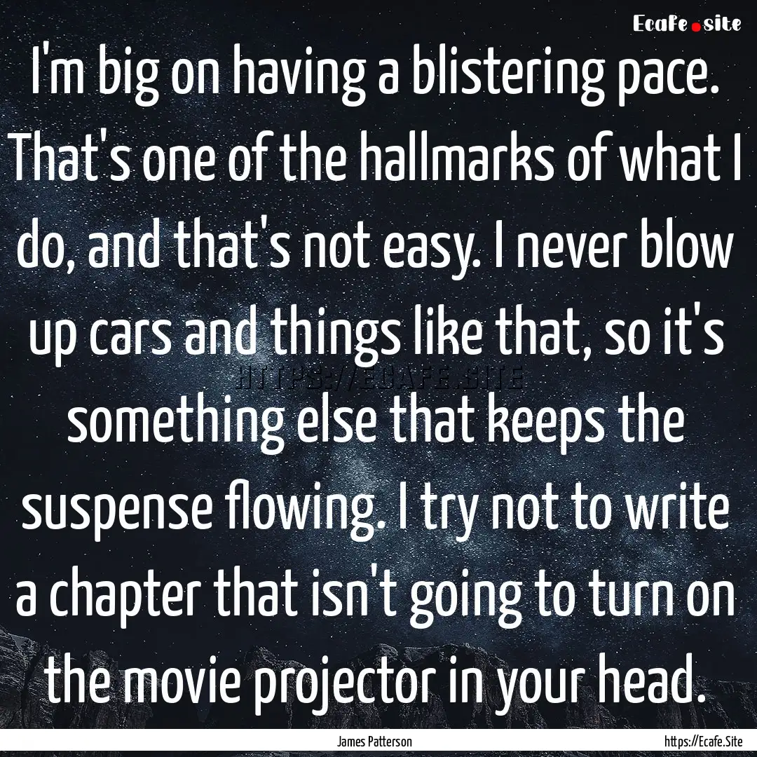 I'm big on having a blistering pace. That's.... : Quote by James Patterson