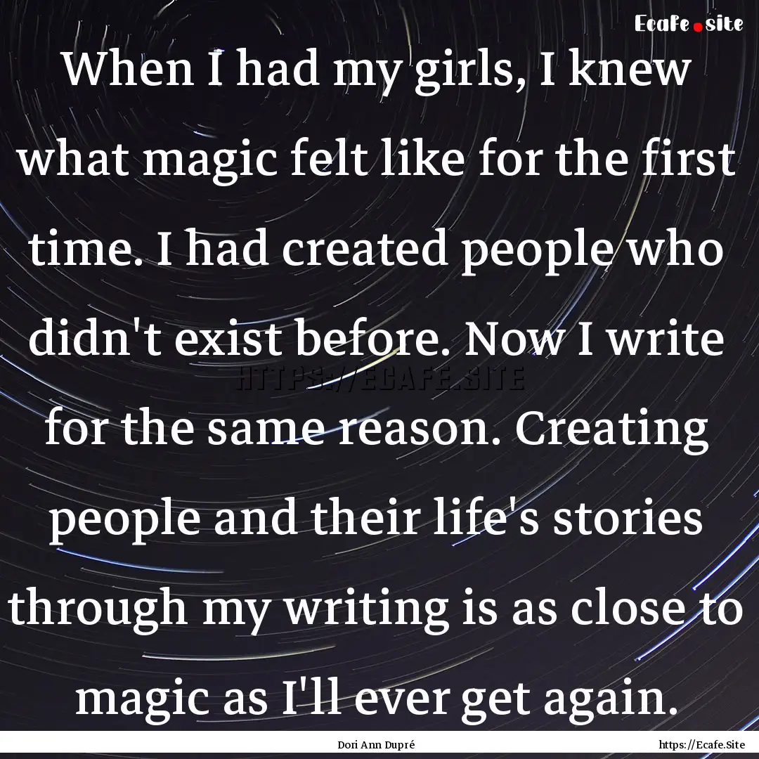 When I had my girls, I knew what magic felt.... : Quote by Dori Ann Dupré