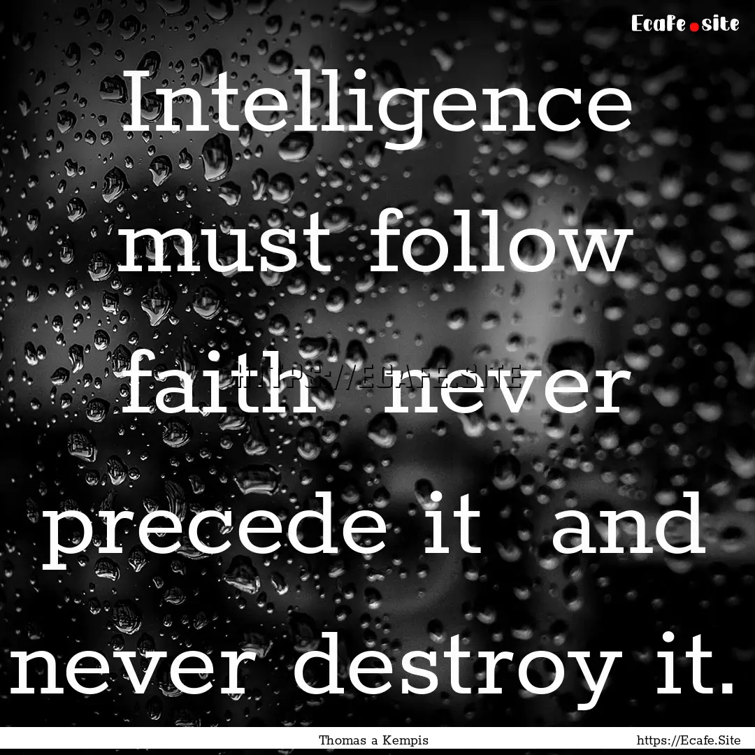 Intelligence must follow faith never precede.... : Quote by Thomas a Kempis