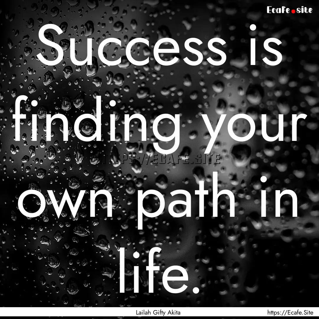 Success is finding your own path in life..... : Quote by Lailah Gifty Akita