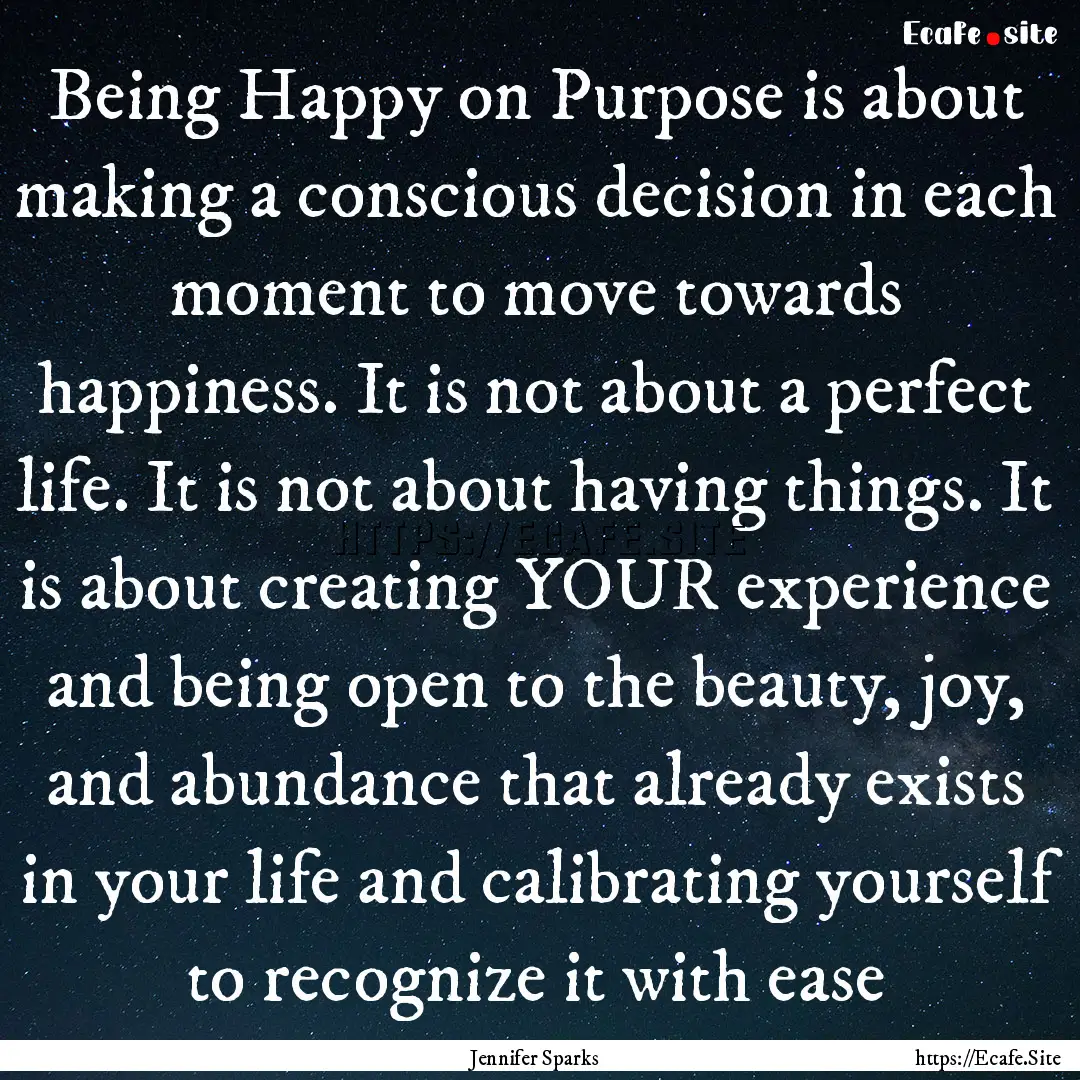 Being Happy on Purpose is about making a.... : Quote by Jennifer Sparks