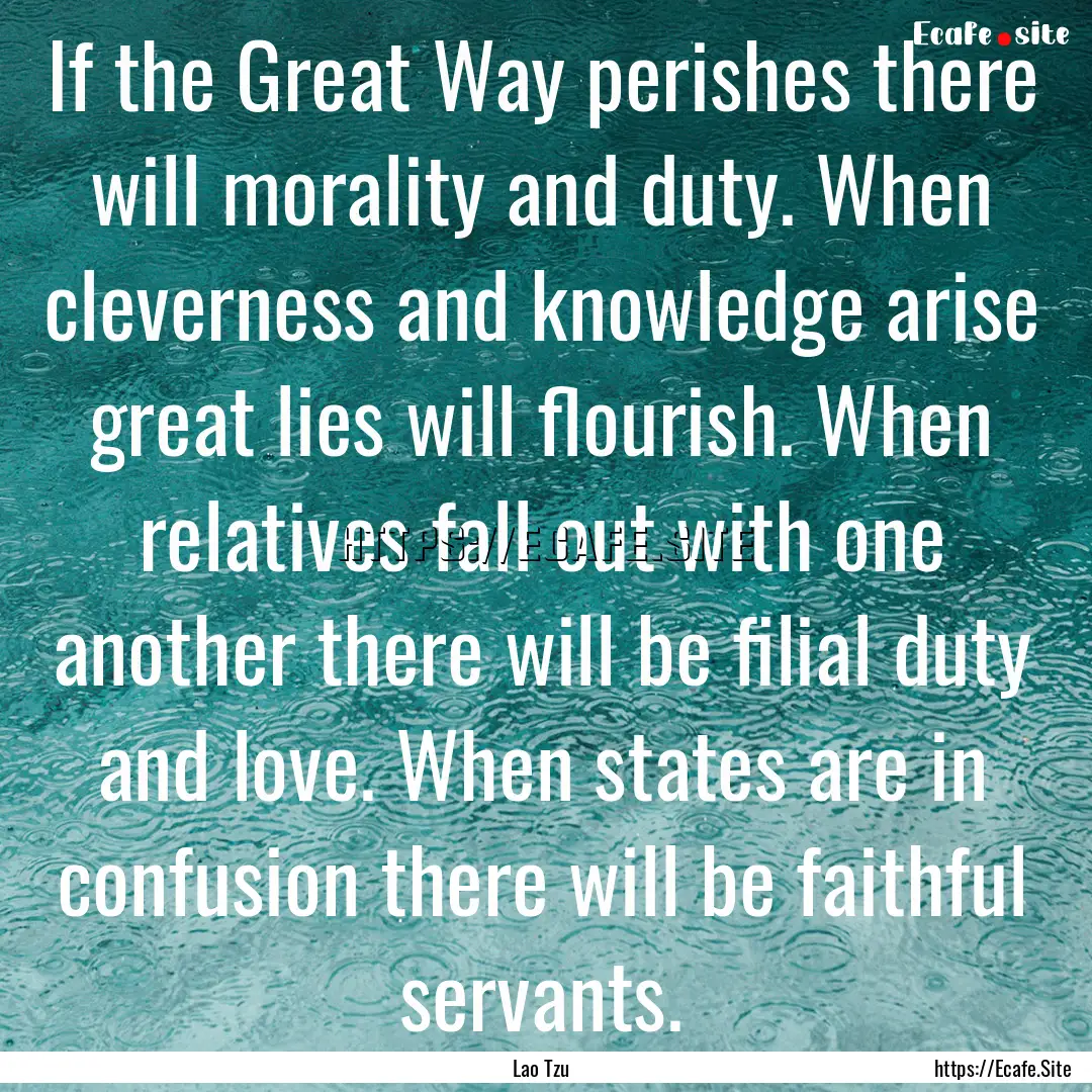 If the Great Way perishes there will morality.... : Quote by Lao Tzu