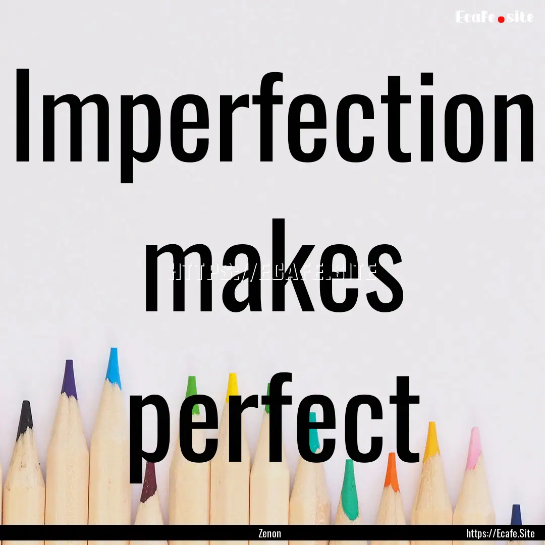 Imperfection makes perfect : Quote by Zenon