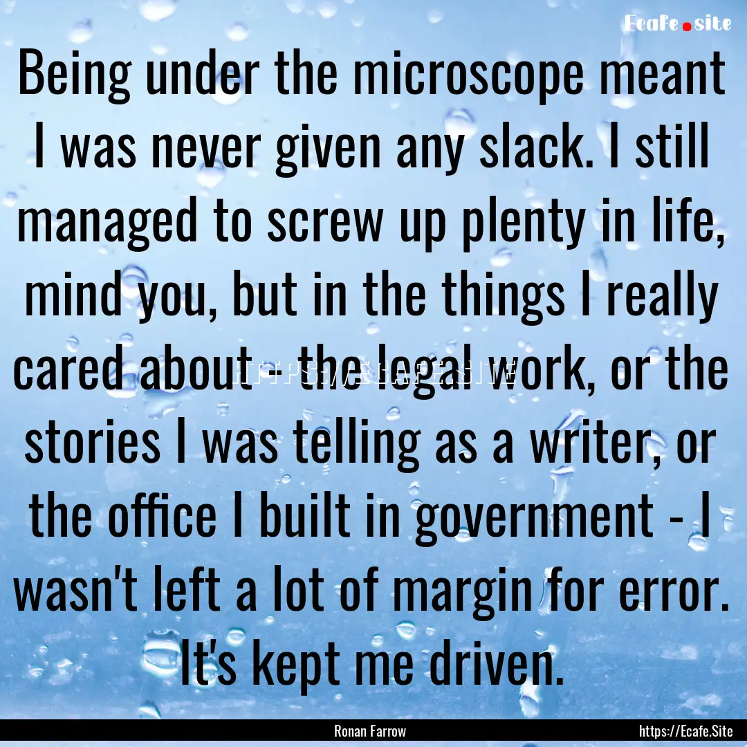 Being under the microscope meant I was never.... : Quote by Ronan Farrow