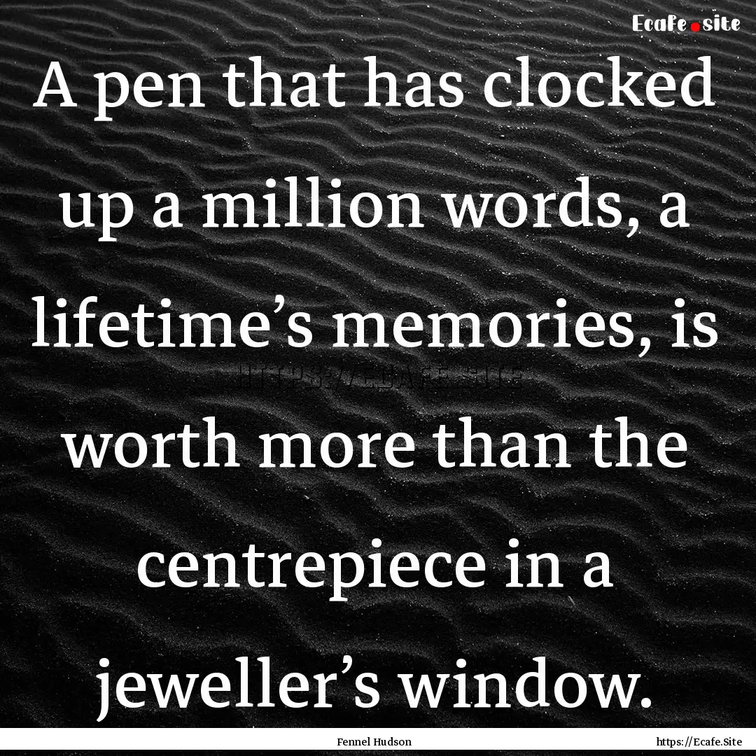 A pen that has clocked up a million words,.... : Quote by Fennel Hudson