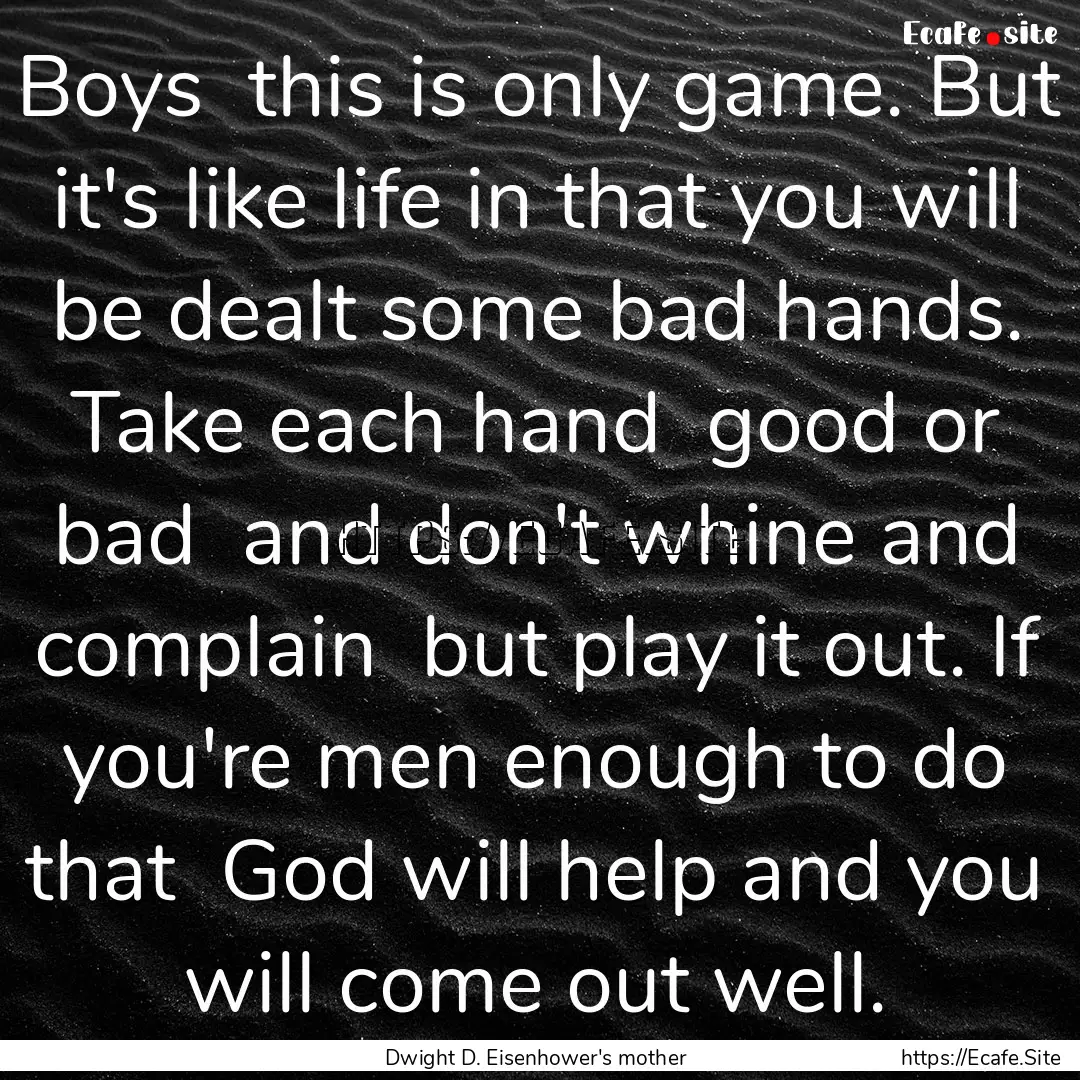 Boys this is only game. But it's like life.... : Quote by Dwight D. Eisenhower's mother