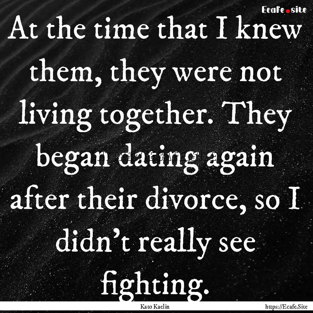 At the time that I knew them, they were not.... : Quote by Kato Kaelin