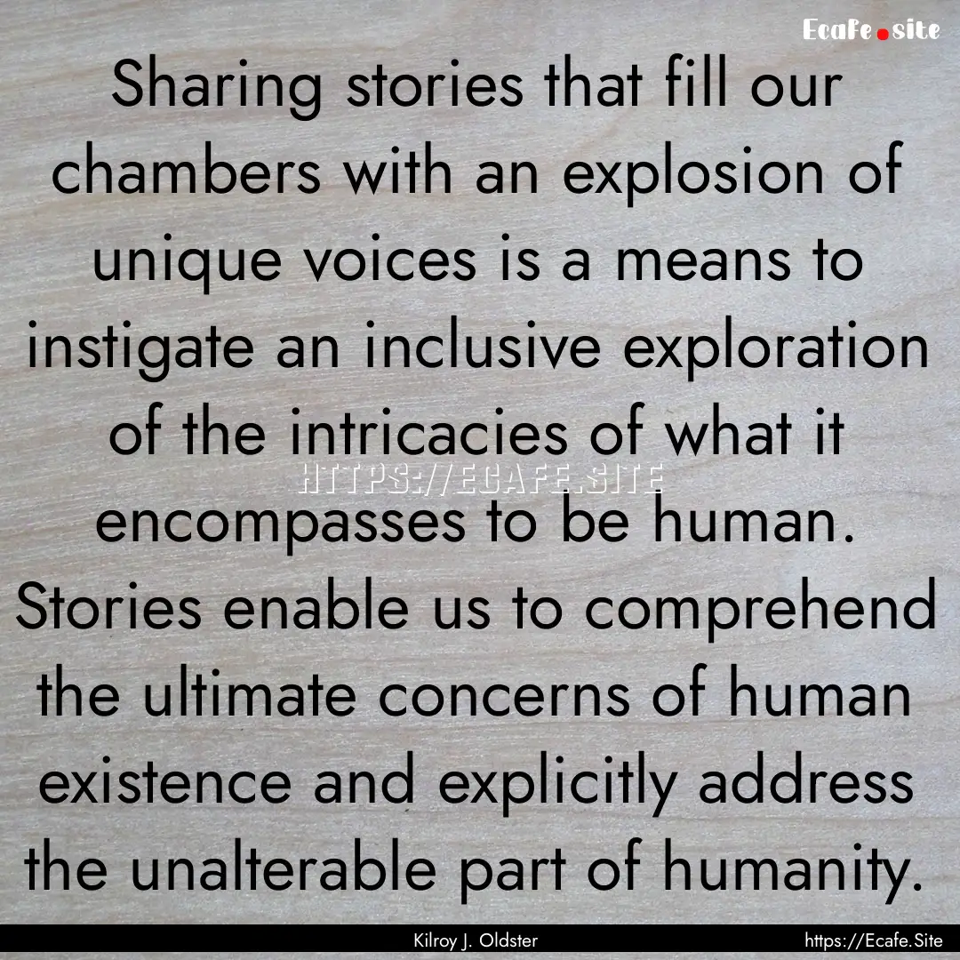 Sharing stories that fill our chambers with.... : Quote by Kilroy J. Oldster